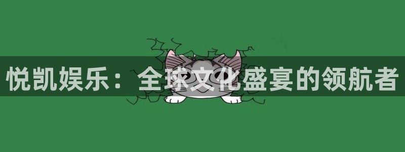 PG电子代理注册官网入口：悦凯娱乐：全球文化盛宴的领航者