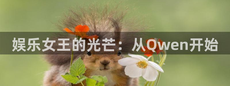 PG电子体育：娱乐女王的光芒：从Qwen开始