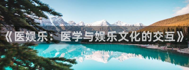 PG电子3登陆：《医娱乐：医学与娱乐文化的交互》